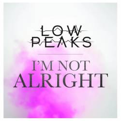 Low Peaks : I'm Not Alright